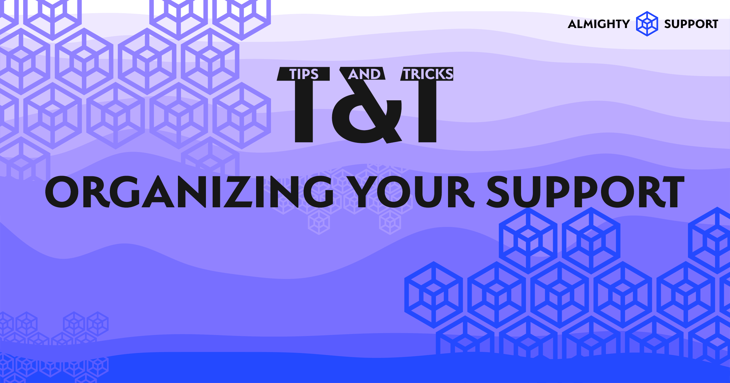 Tips & Tricks for Organizing Your Support